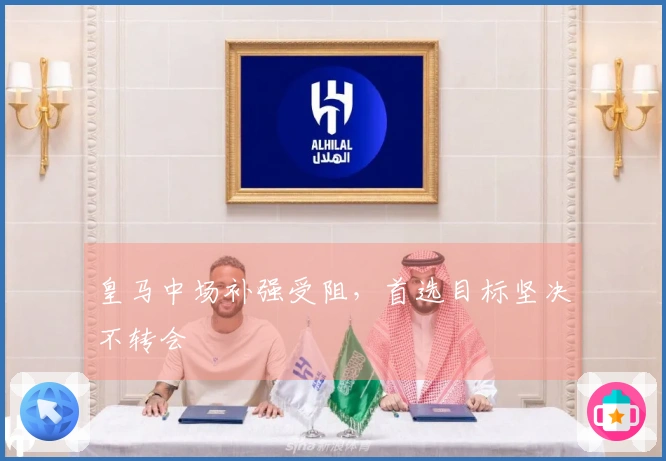 皇马中场补强受阻，首选目标坚决不转会