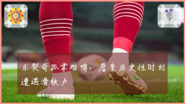东契奇孤掌难鸣，詹皇历史性时刻遭遇滑铁卢