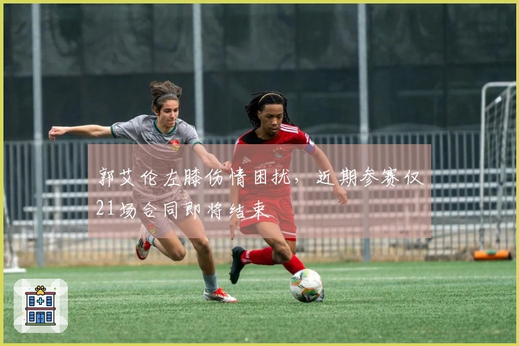 郭艾伦左膝伤情困扰，近期参赛仅21场合同即将结束