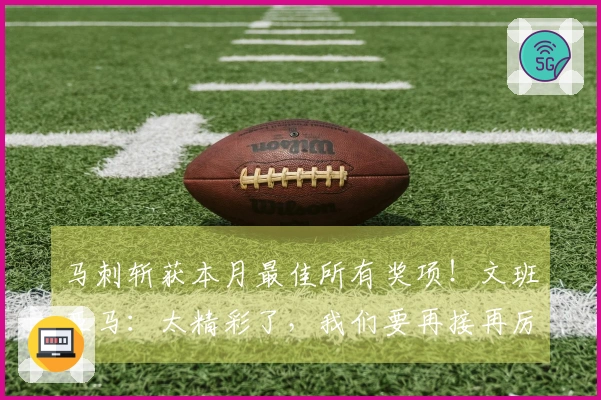 马刺斩获本月最佳所有奖项！文班亚马：太精彩了，我们要再接再厉！